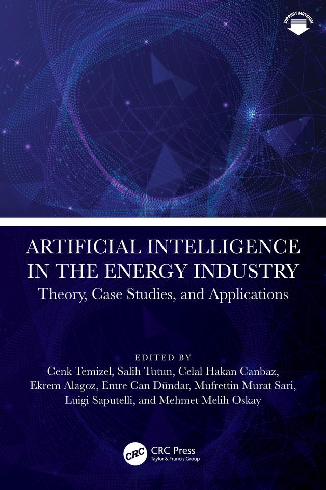 Artificial Intelligence in the Energy Industry by Celal Hakan Canbaz, Cenk Temizel, Ekrem Alagoz, Emre Can Dundar, Luigi Saputelli, Mehmet Melih Oskay, Mufrettin Murat Sari, Salih Tutun