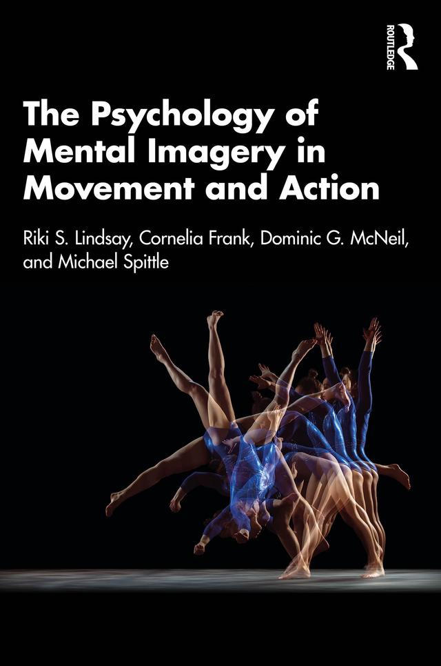 The Psychology of Mental Imagery in Movement and Action by Cornelia Frank, Dominic G. McNeil, Michael Spittle, Riki S. Lindsay