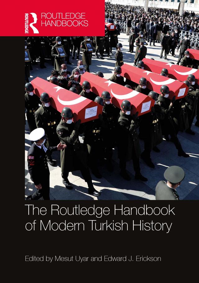 The Routledge Handbook of Modern Turkish History by Edward J. Erickson, Mesut Uyar
