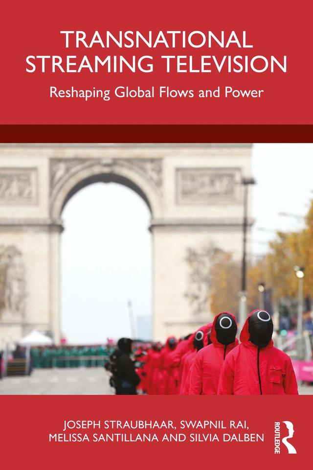 Transnational Streaming Television by Joseph Straubhaar, Melissa Santillana, Silvia Dalben, Swapnil Rai