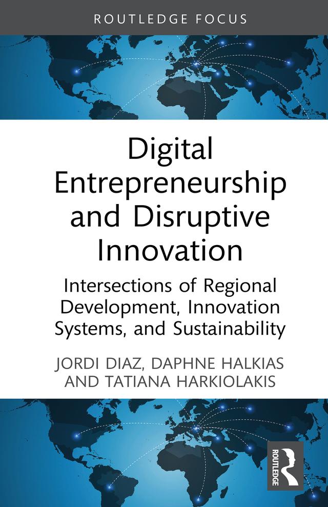 Digital Entrepreneurship and Disruptive Innovation by Daphne Halkias, Jordi Diaz, Tatiana Harkiolakis