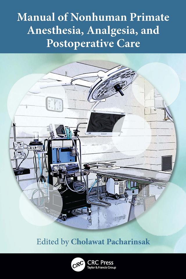 Manual of Nonhuman Primate Anesthesia, Analgesia, and Postoperative Care by Cholawat Pacharinsak