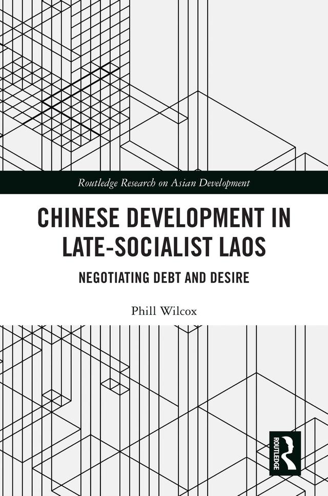 Chinese Development in Late-Socialist Laos by Phill Wilcox
