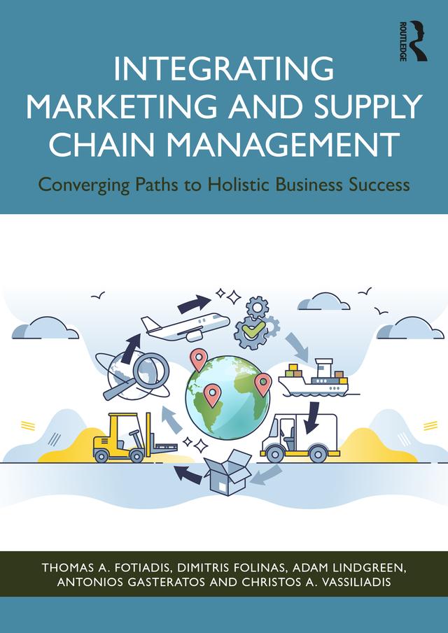 Integrating Marketing and Supply Chain Management by Adam Lindgreen, Antonios Gasteratos, Christos A. Vassiliadis, Dimitris Folinas, Thomas A. Fotiadis