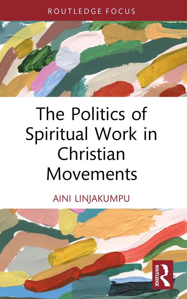 The Politics of Spiritual Work in Christian Movements by Aini Linjakumpu
