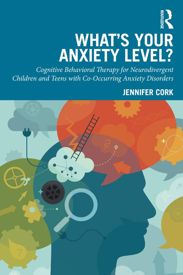 What's Your Anxiety Level? Cognitive Behavioral Therapy for Neurodivergent Children and Teens with Co-Occurring Anxiety Disorders by Jennifer Cork