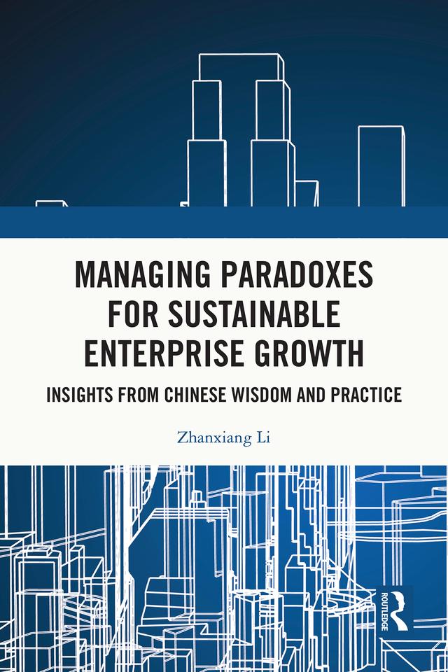 Managing Paradoxes for Sustainable Enterprise Growth by Zhanxiang Li