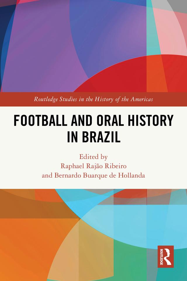 Football and Oral History in Brazil by Bernardo Buarque de Hollanda, Raphael Rajão Ribeiro