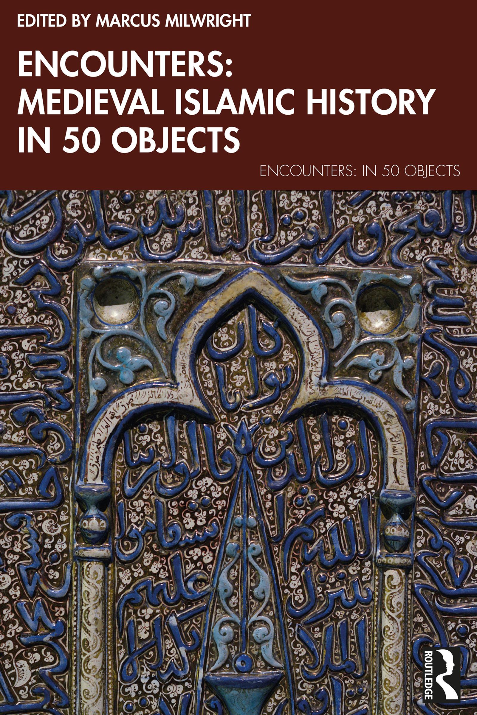 Encounters: Medieval Islamic History in 50 Objects