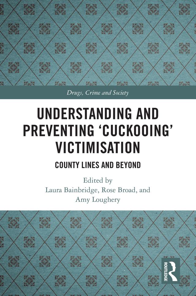 Understanding and Preventing ‘Cuckooing’ Victimisation by Amy Loughery, Laura Bainbridge, Rose Broad