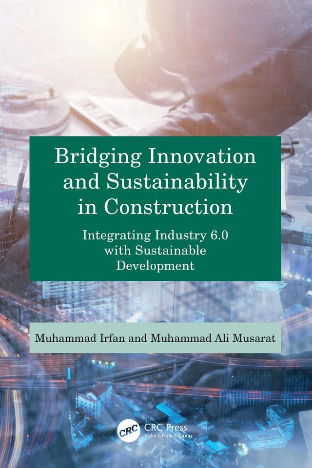 Bridging Innovation and Sustainability in Construction by Muhammad Ali Musarat, Muhammad Irfan