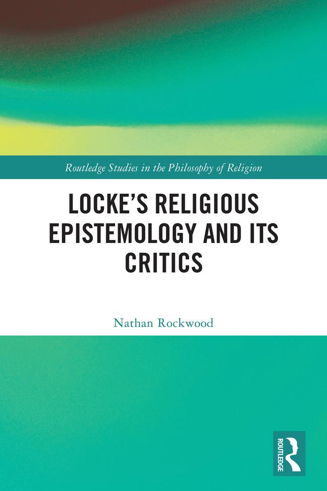 Locke’s Religious Epistemology and Its Critics by Nathan Rockwood