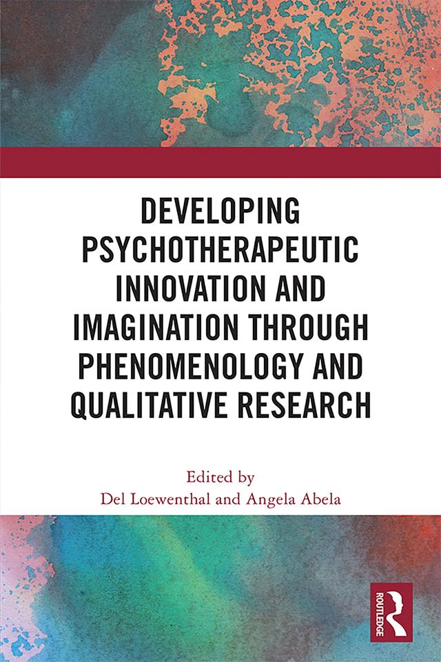 Developing Psychotherapeutic Innovation and Imagination through Phenomenology and Qualitative Research by Angela Abela, Del Loewenthal