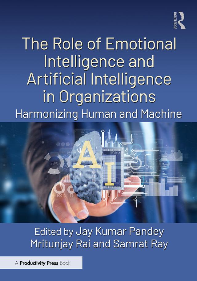 The Role of Emotional Intelligence and Artificial Intelligence in Organizations by Jay Kumar Pandey, Mritunjay Rai, Samrat Ray