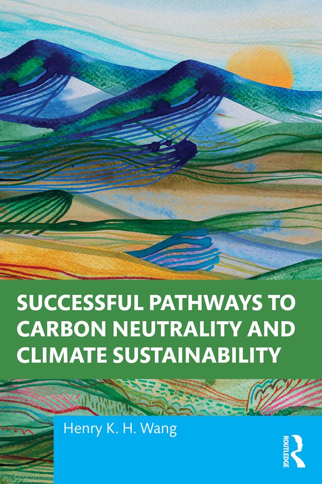 Successful Pathways to Carbon Neutrality and Climate Sustainability by Henry K. H. Wang