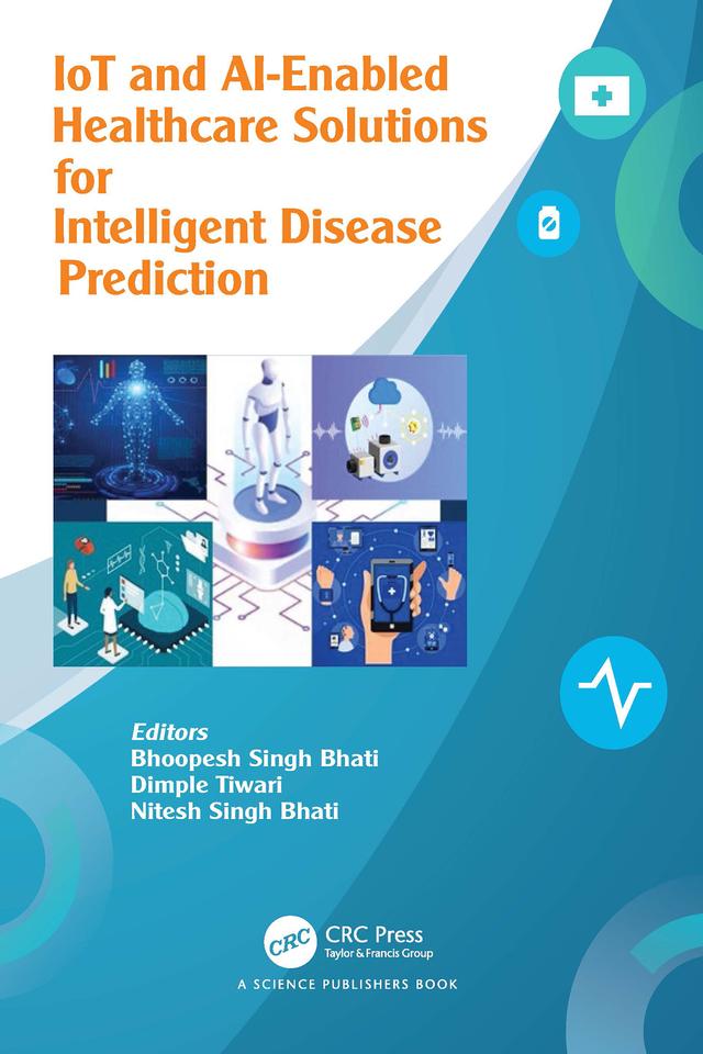 IoT and AI-Enabled Healthcare Solutions for Intelligent Disease Prediction by Bhoopesh Singh Bhati, Dimple Tiwari, Nitesh Singh Bhati