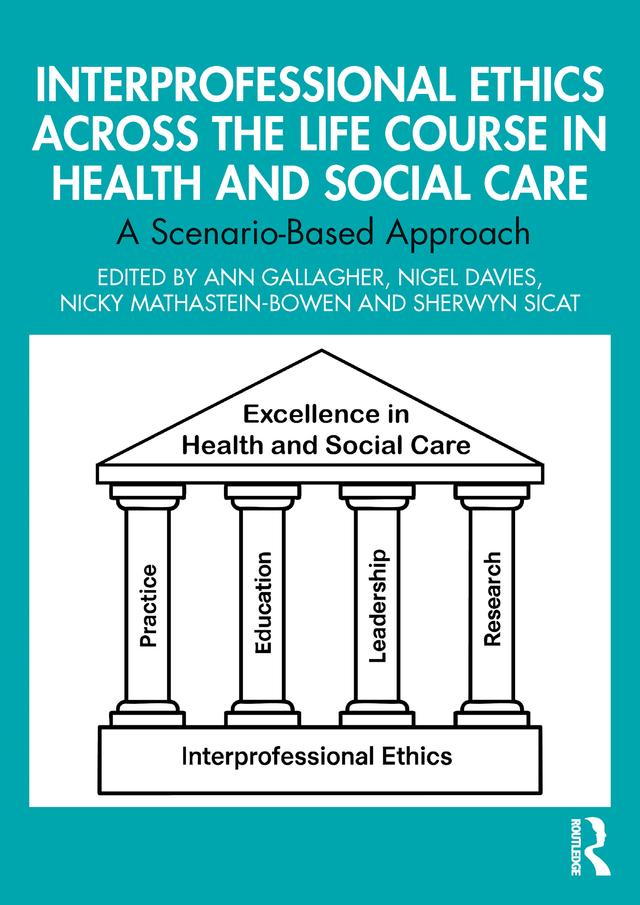 Interprofessional Ethics Across the Life Course in Health and Social Care by Ann Gallagher, Nicky Mathastein-Bowen, Nigel Davies, Sherwyn Sicat