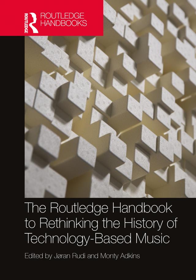 The Routledge Handbook to Rethinking the History of Technology-Based Music by Jøran Rudi, Monty Adkins