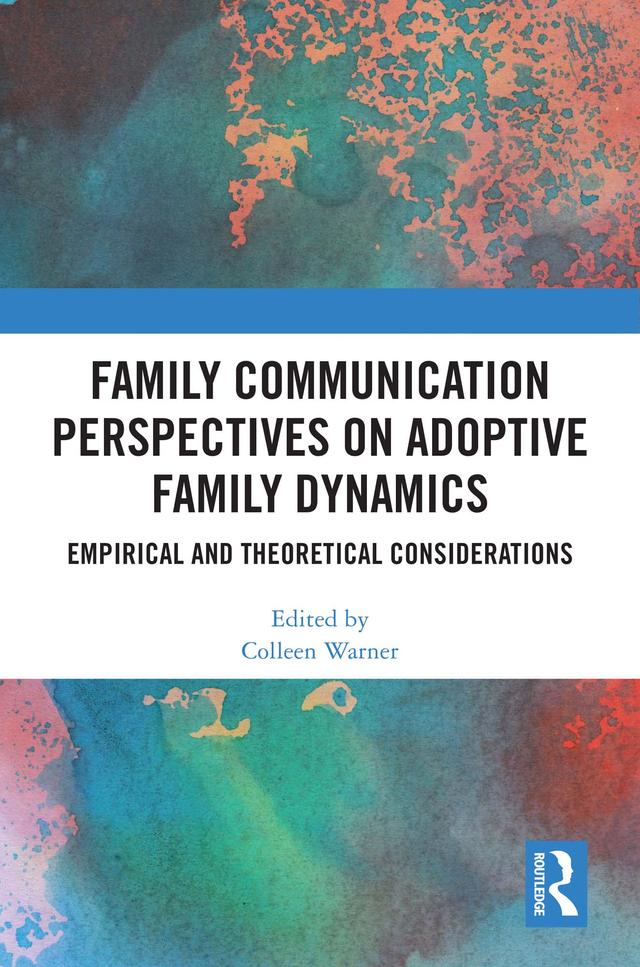 Family Communication Perspectives on Adoptive Family Dynamics by Colleen Warner