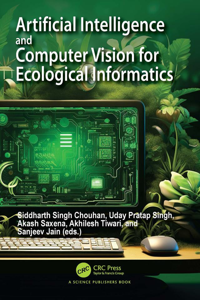 Artificial Intelligence and Computer Vision for Ecological Informatics by Akash Saxena, Akhilesh Tiwari, Sanjeev Jain, Siddharth Singh Chouhan, Uday Pratap Singh
