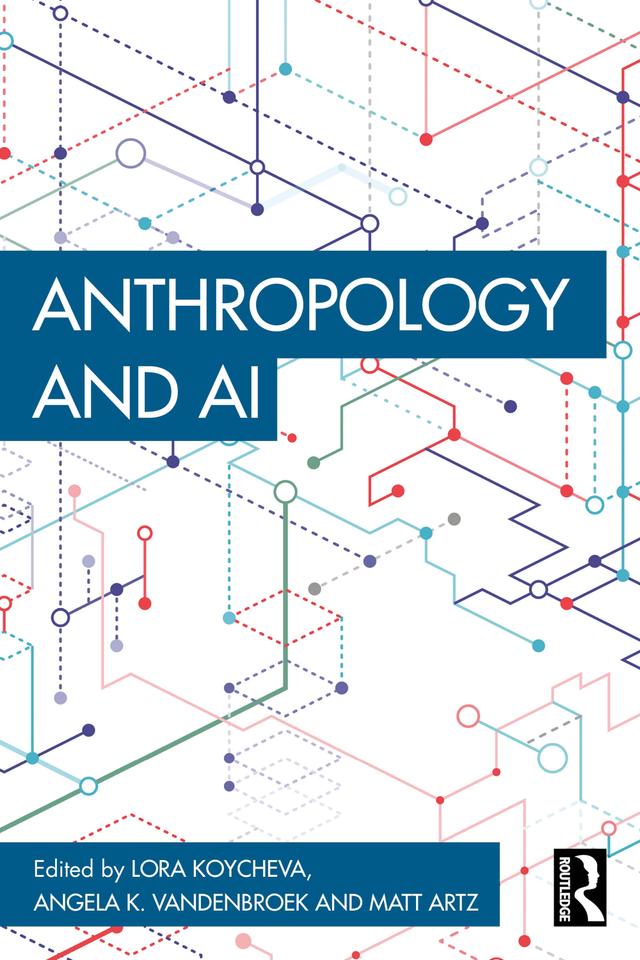 Anthropology and AI by Angela K. VandenBroek, Lora Koycheva, Matt Artz