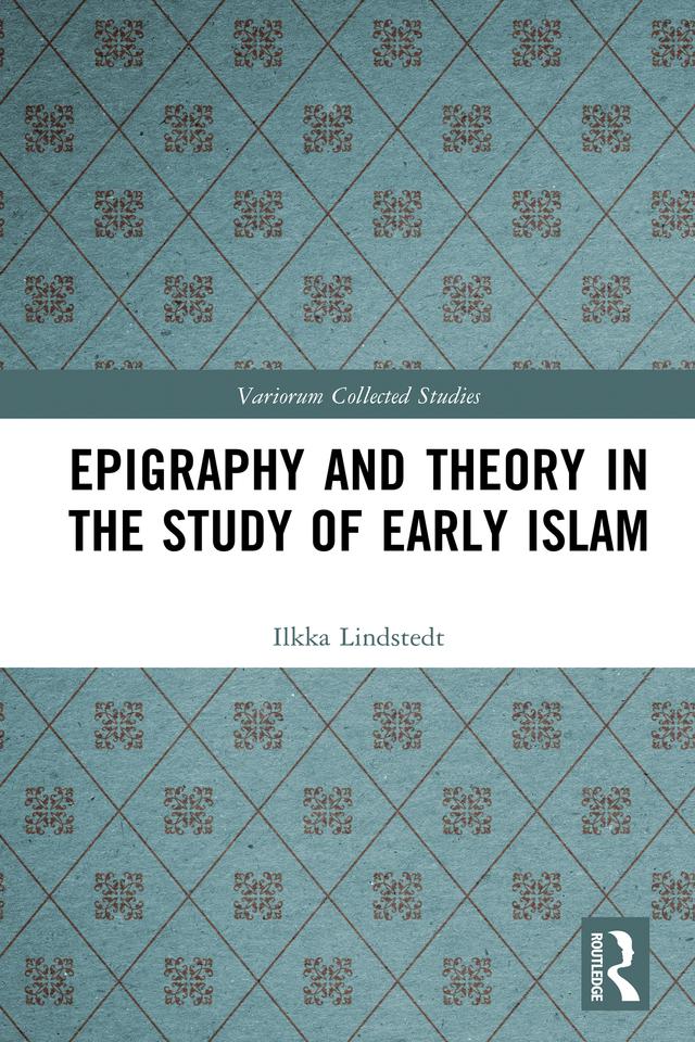 Epigraphy and Theory in the Study of Early Islam by Ilkka Lindstedt