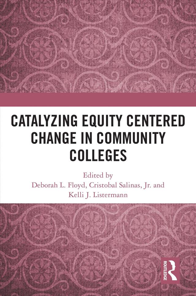 Catalyzing Equity Centered Change in Community Colleges by Cristóbal Salinas Jr., Deborah L. Floyd, Kelli Listermann