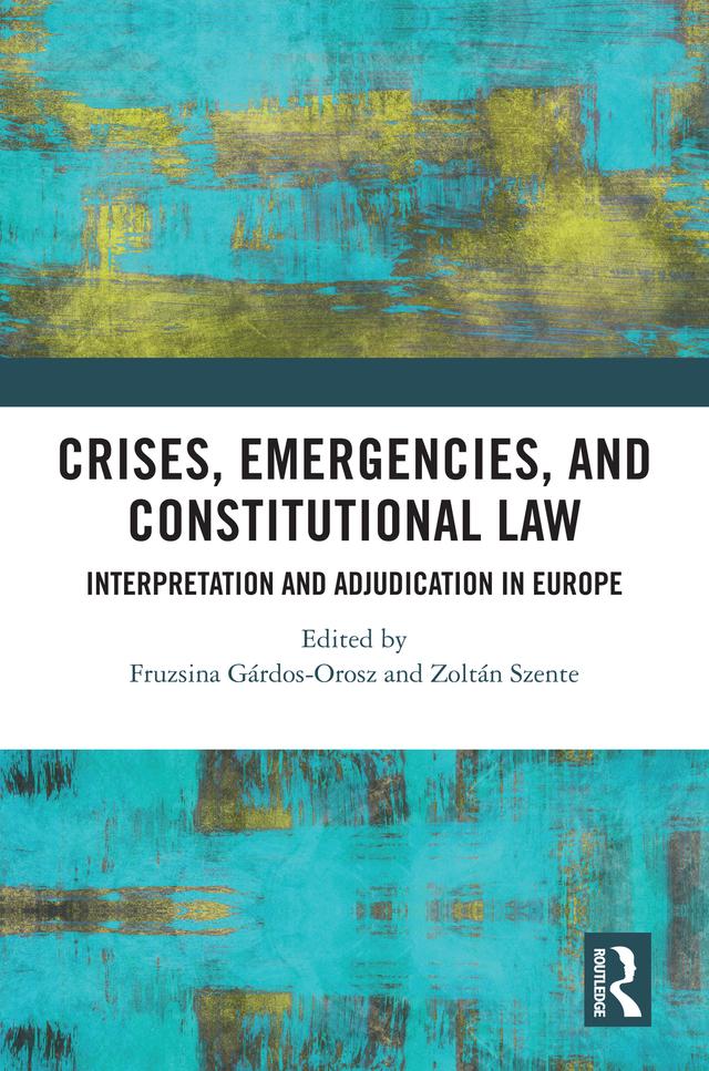 Crises, Emergencies, and Constitutional Law by Fruzsina Gárdos-Orosz, Zoltán Szente