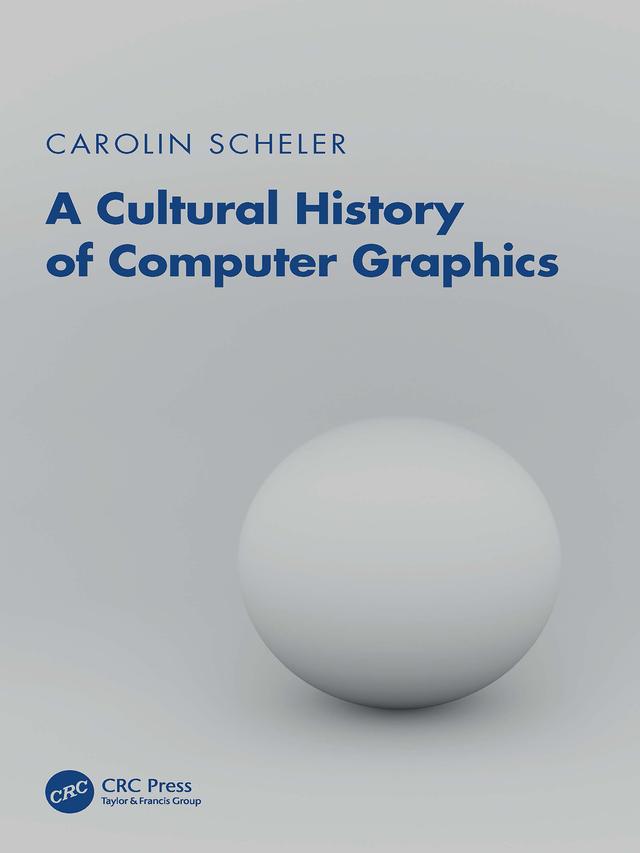A Cultural History of Computer Graphics by Carolin Scheler