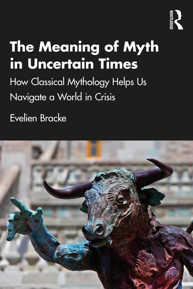 The Meaning of Myth in Uncertain Times by Evelien Bracke