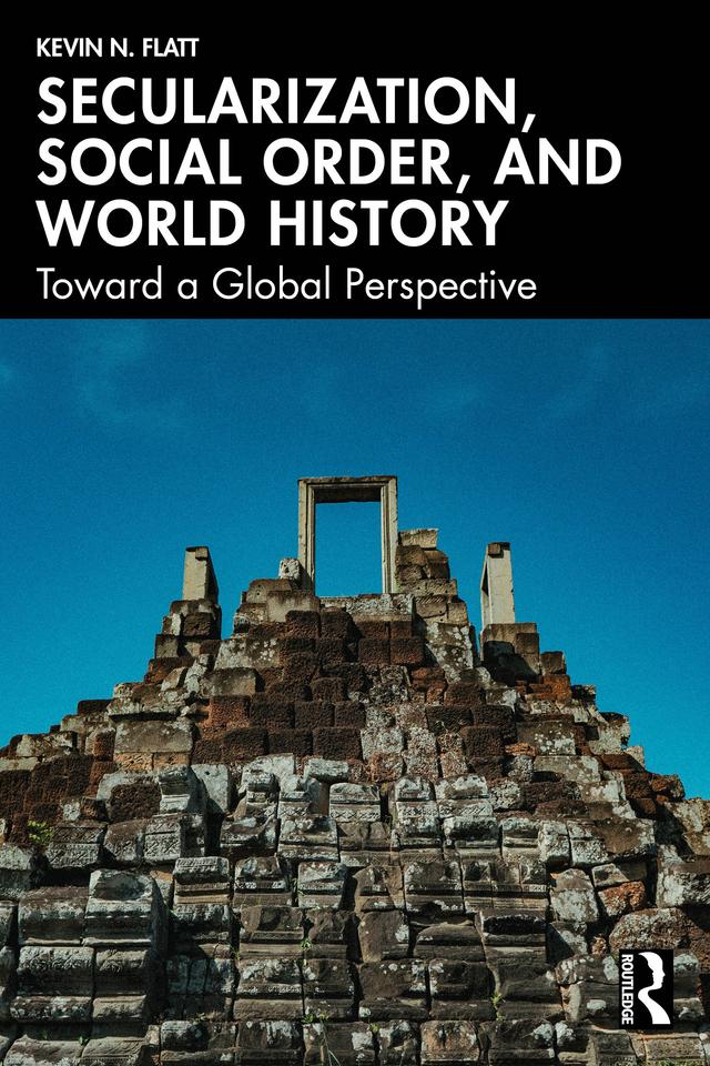 Secularization, Social Order, and World History by Kevin N. Flatt