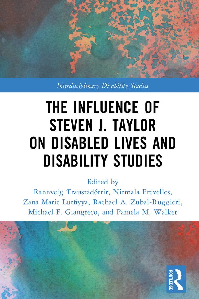 The Influence of Steven J. Taylor on Disabled Lives and Disability Studies by Michael F. Giangreco, Nirmala Erevelles, Pamela M. Walker, Rachael A. Zubal-Ruggieri, Rannveig Traustadóttir, Zana Marie Lutfiyya
