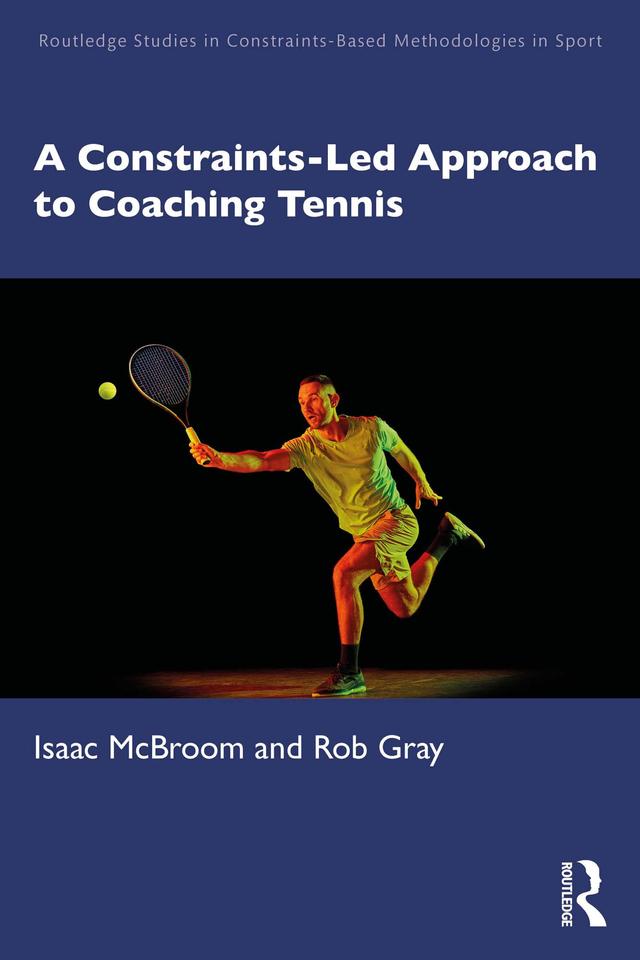 A Constraints-Led Approach to Coaching Tennis by Isaac McBroom, Rob Gray