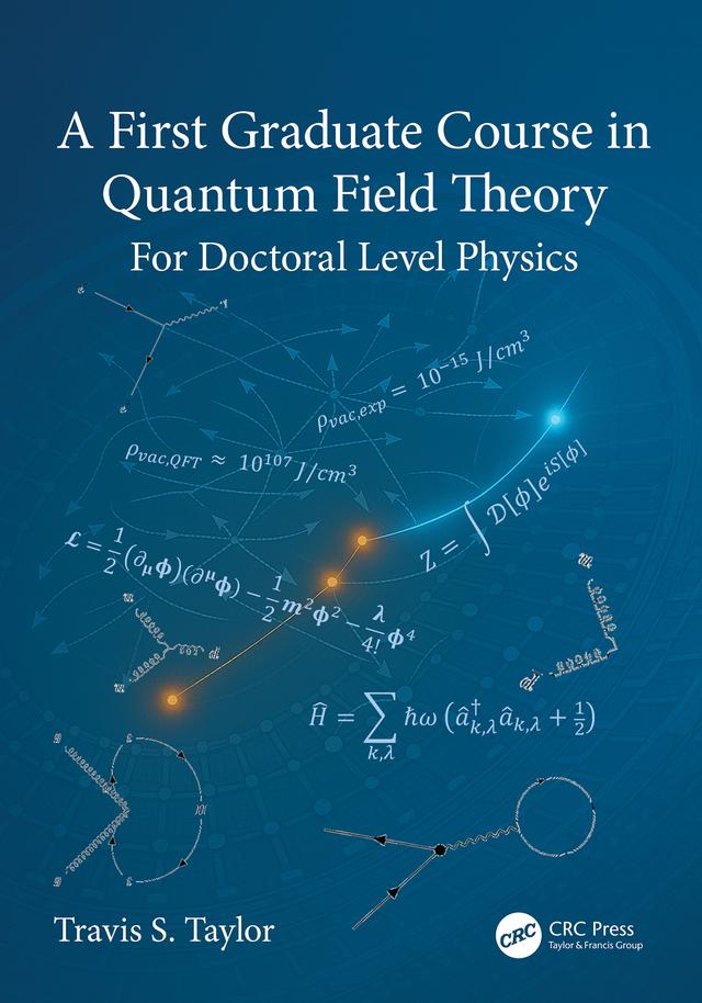 A First Graduate Course in Quantum Field Theory by Travis S. Taylor