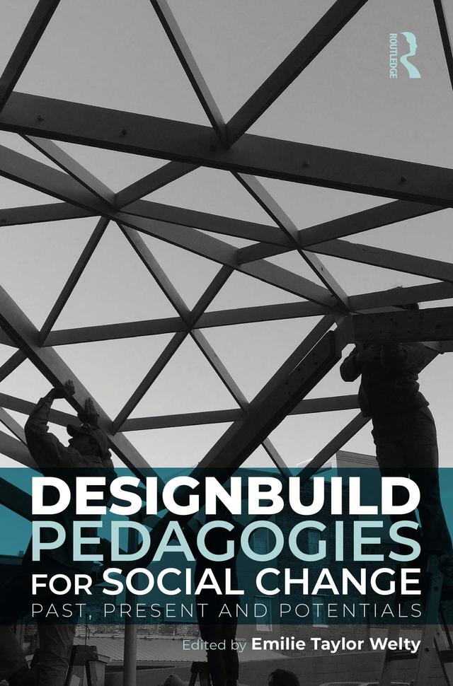 Designbuild Pedagogies for Social Change by Emilie Taylor Welty