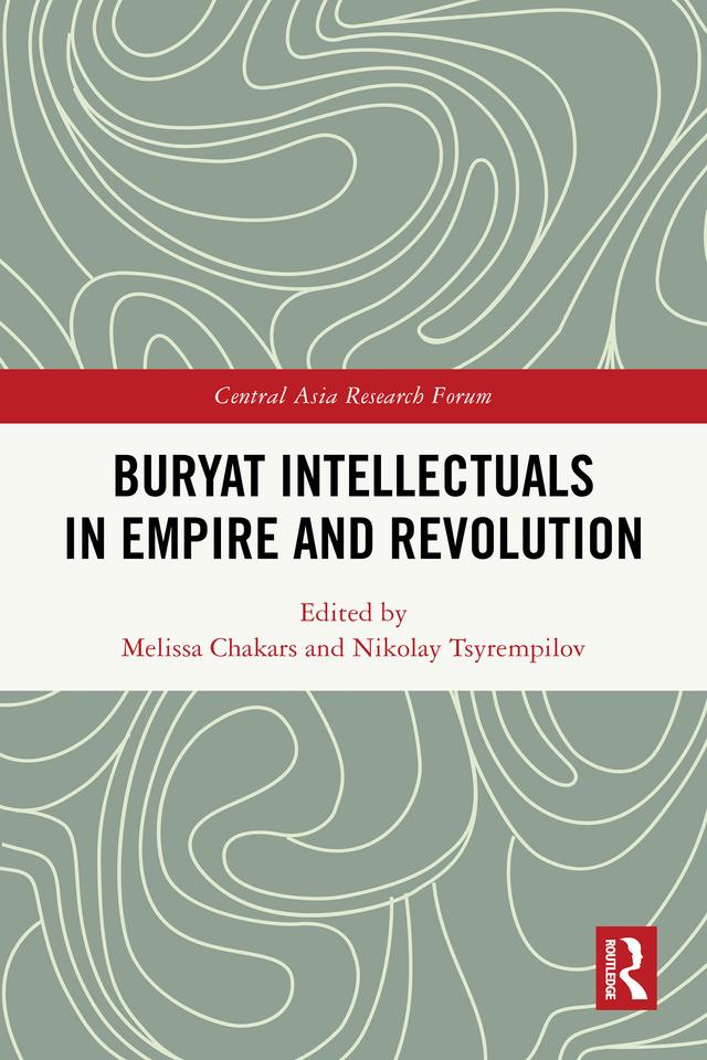 Buryat Intellectuals in Empire and Revolution by Melissa Chakars, Nikolay Tsyrempilov