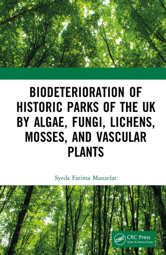Biodeterioration of Historic Parks of the UK by Algae, Fungi, Lichens, Mosses, and Vascular Plants by Syeda Fatima Manzelat