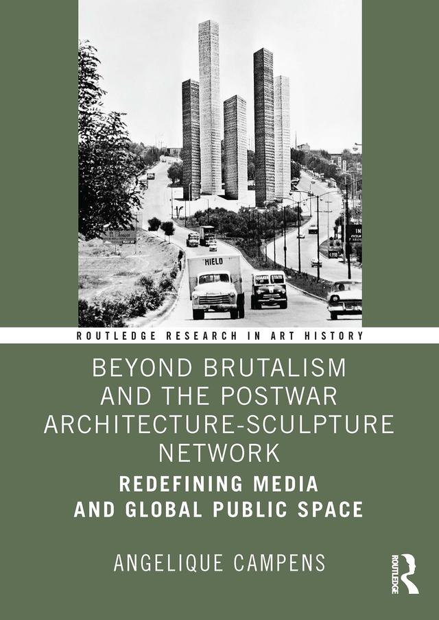 Beyond Brutalism and the Postwar Architecture-Sculpture Network by Angelique Campens