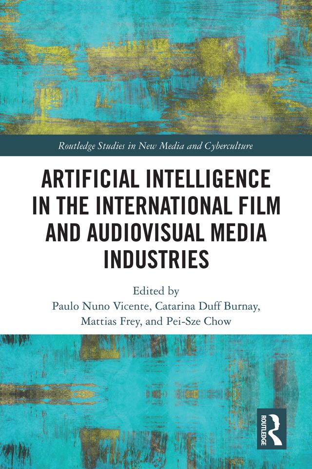 Artificial Intelligence in the International Film and Audiovisual Media Industries by Catarina Duff Burnay, Mattias Frey, Paulo Nuno Vicente, Pei-Sze Chow