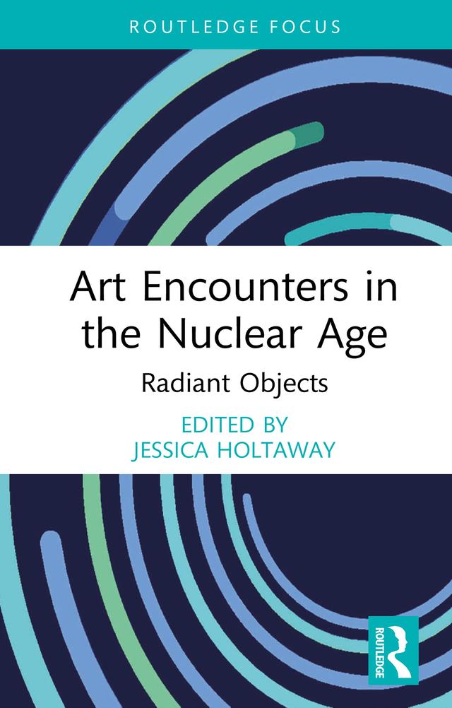 Art Encounters in the Nuclear Age by Jessica Holtaway