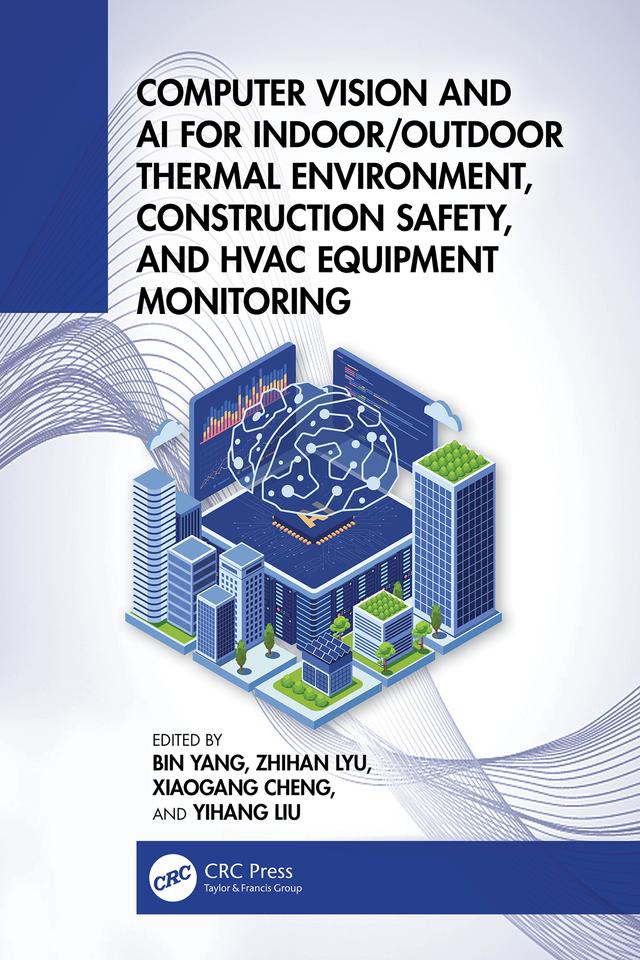 Computer Vision and AI for Indoor/Outdoor Thermal Environment, Construction Safety, and HVAC Equipment Monitoring by Bin Yang, Xiaogang Cheng, Yihang Liu, Zhihan Lyu