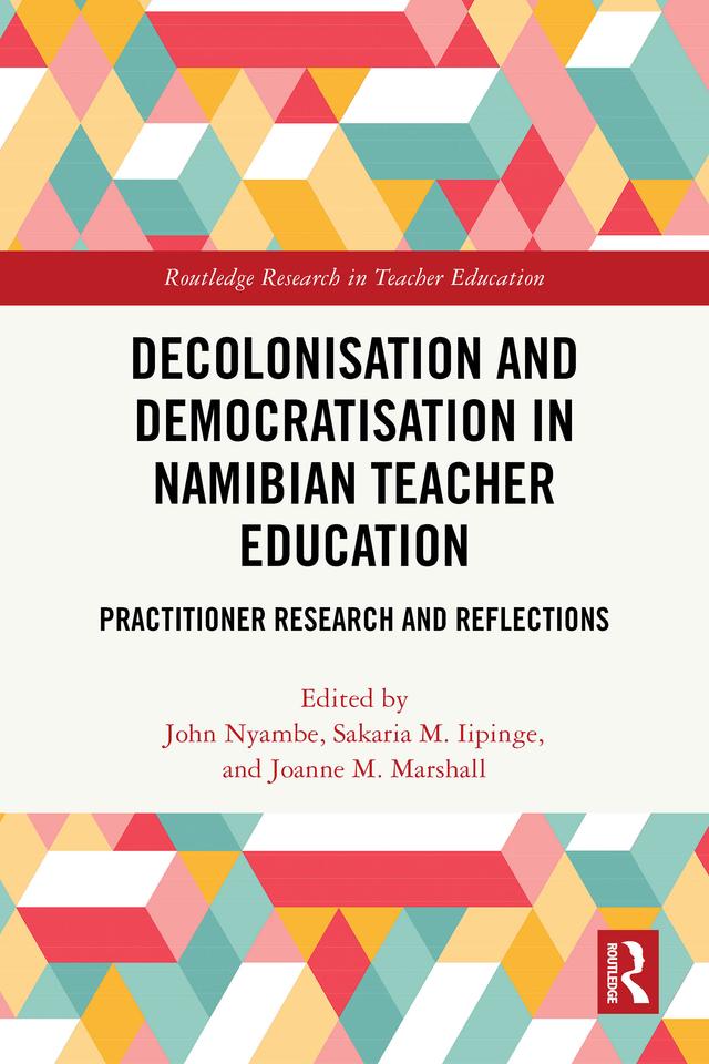 Decolonisation and Democratisation in Namibian Teacher Education by Joanne M. Marshall, John Nyambe, Sakaria M. Iipinge