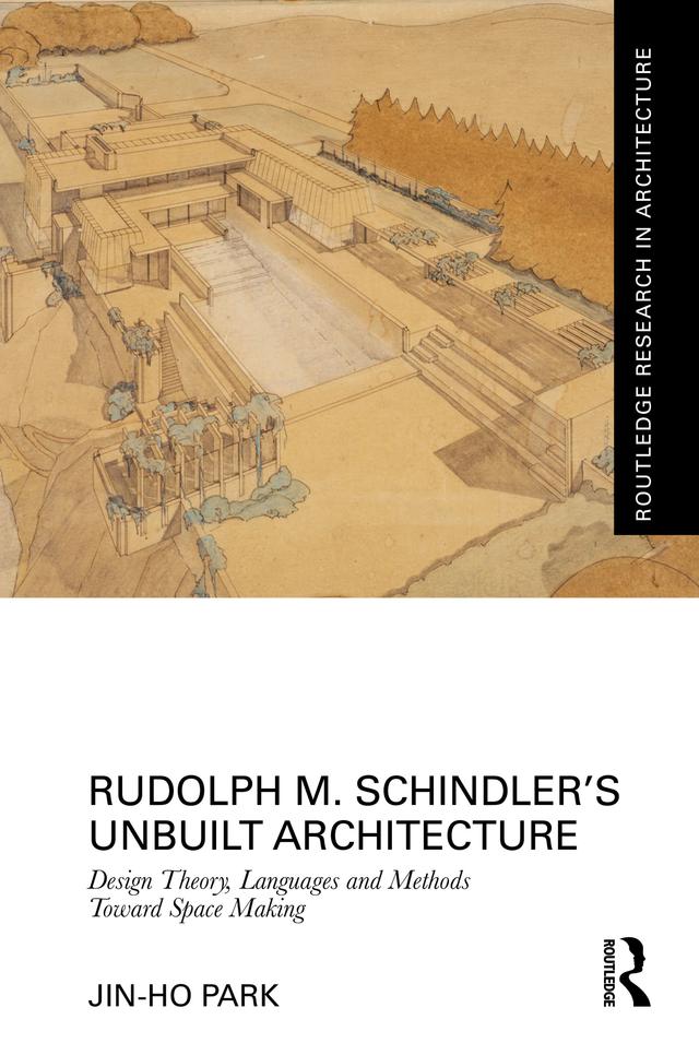 Rudolph M. Schindler’s Unbuilt Architecture by Jin-Ho Park