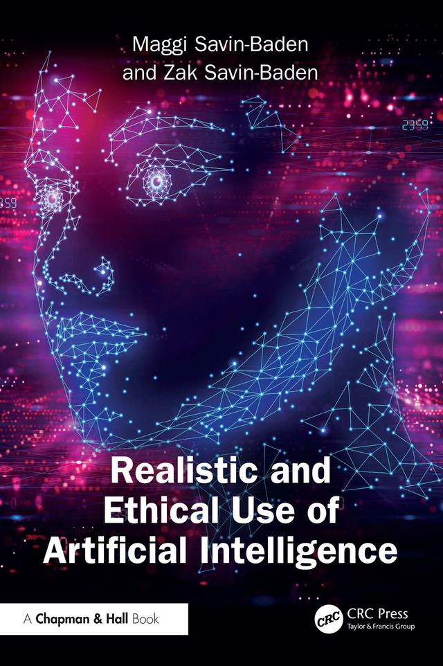 Realistic and Ethical Use of Artificial Intelligence by Maggi Savin-Baden, Zak Savin-Baden