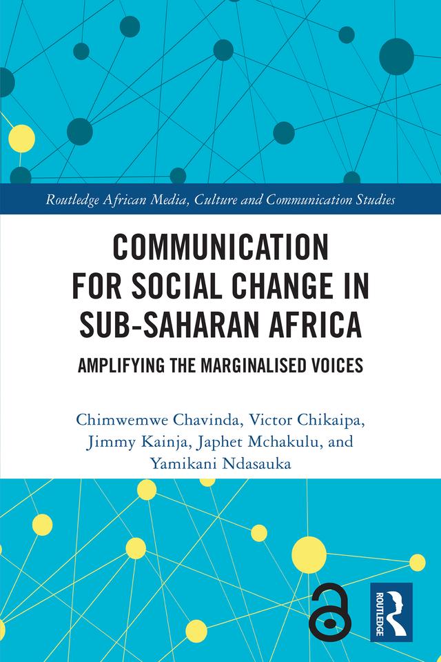 Communication for Social Change in Sub-Saharan Africa by Chimwemwe Chavinda, Japhet Mchakulu, Jimmy Kainja, Victor Chikaipa, Yamikani Ndasauka