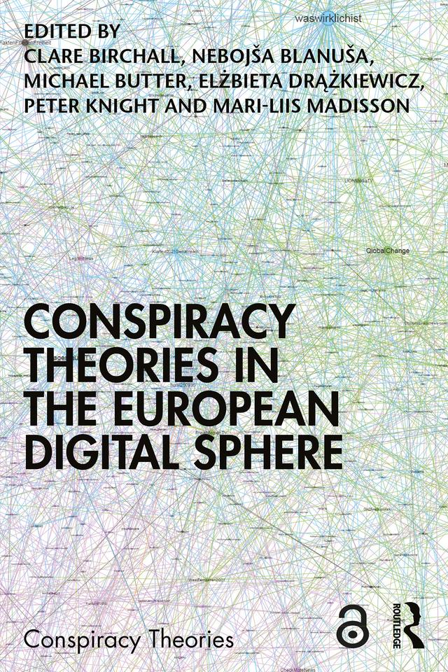 Conspiracy Theories in the European Digital Sphere by Clare Birchall, Elżbieta Drążkiewicz, Mari-Liis Madisson, Michael Butter, Nebojša Blanuša, Peter Knight