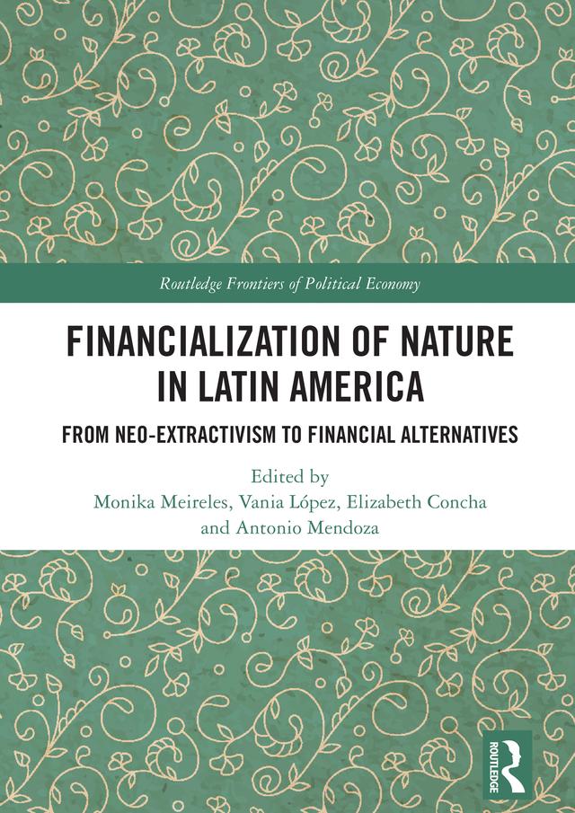 Financialization of Nature in Latin America by Antonio Mendoza, Elizabeth Concha, Monika Meireles, Vania López
