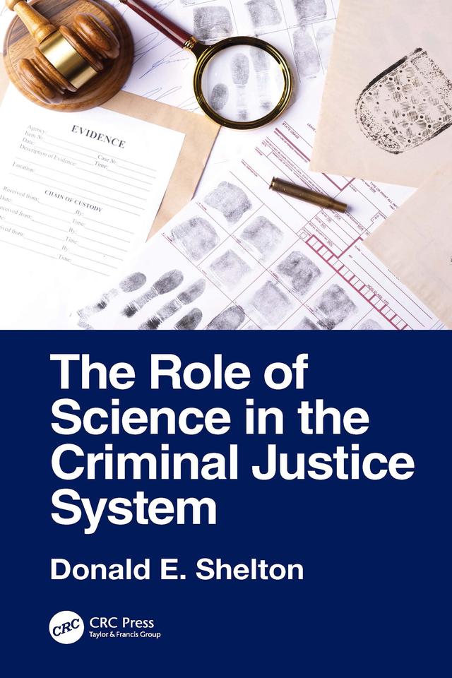 The Role of Science in the Criminal Justice System by Donald E. Shelton