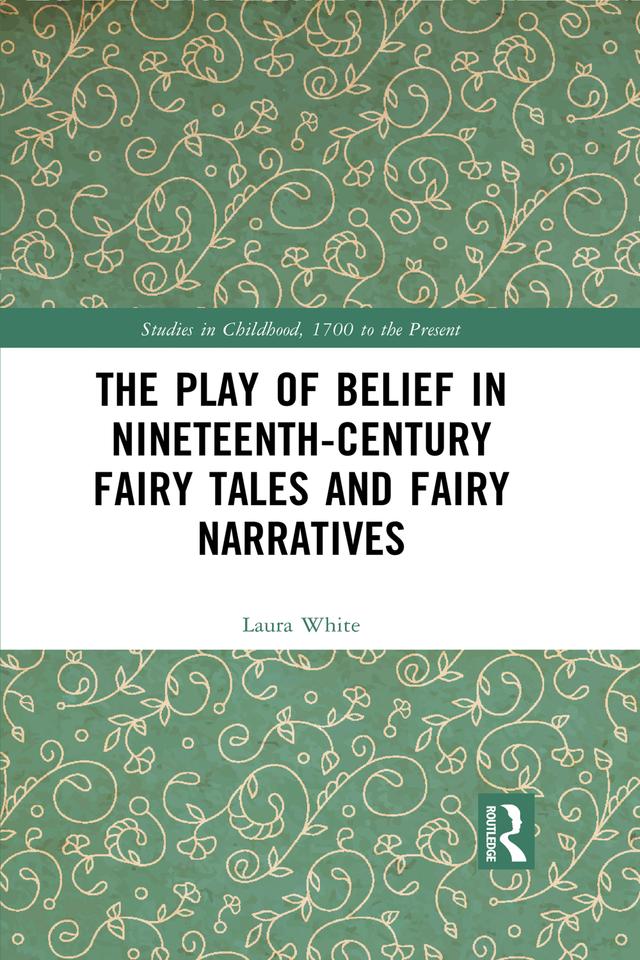 The Play of Belief in Nineteenth-Century Fairy Tales and Fairy Narratives by Laura White