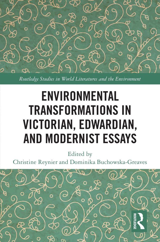 Environmental Transformations in Victorian, Edwardian, and Modernist Essays by Christine Reynier, Dominika Buchowska-Greaves